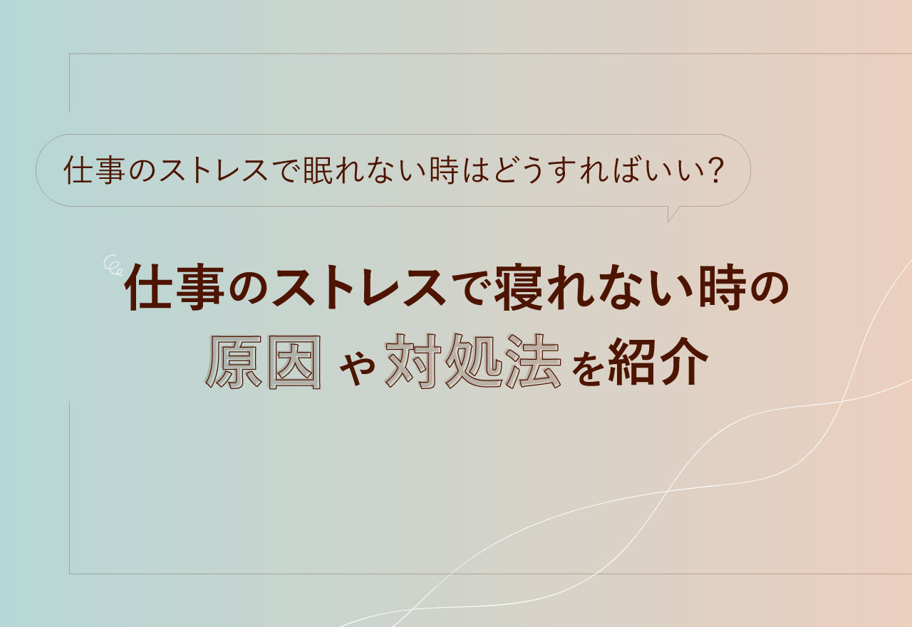 仕事のストレスで眠れない時はどうすればいい？仕事のストレスで寝れない時の原因や対処法を紹介